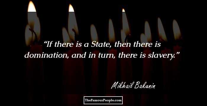 If there is a State, then there is domination, and in turn, there is slavery.