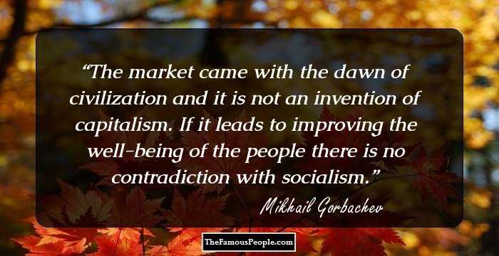 The market came with the dawn of civilization and it is not an invention of capitalism. If it leads to improving the well-being of the people there is no contradiction with socialism.
