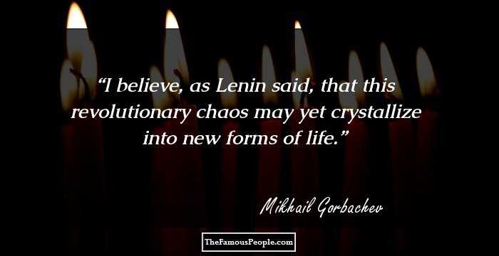 I believe, as Lenin said, that this revolutionary chaos may yet crystallize into new forms of life.