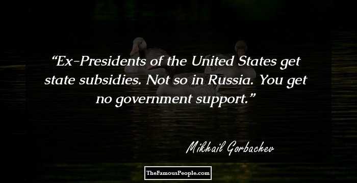 Ex-Presidents of the United States get state subsidies. Not so in Russia. You get no government support.