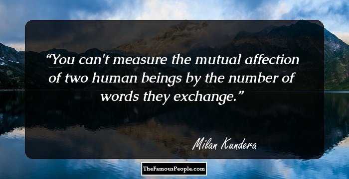 You can't measure the mutual affection of two human beings by the number of words they exchange.