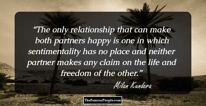 The only relationship that can make both partners happy is one in which sentimentality has no place and neither partner makes any claim on the life and freedom of the other.