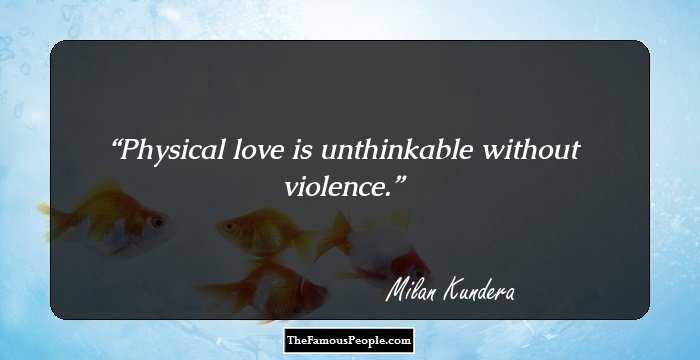 Physical love is unthinkable without violence.