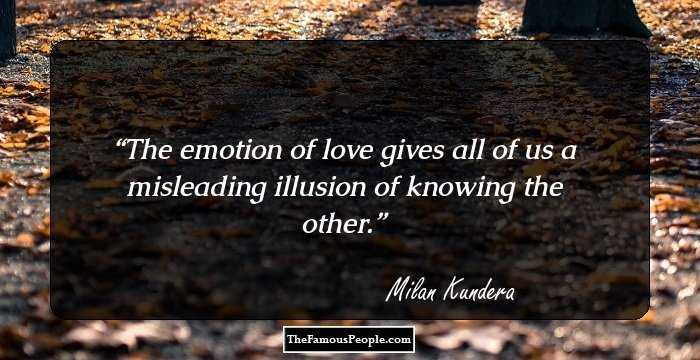The emotion of love gives all of us a misleading illusion of knowing the other.