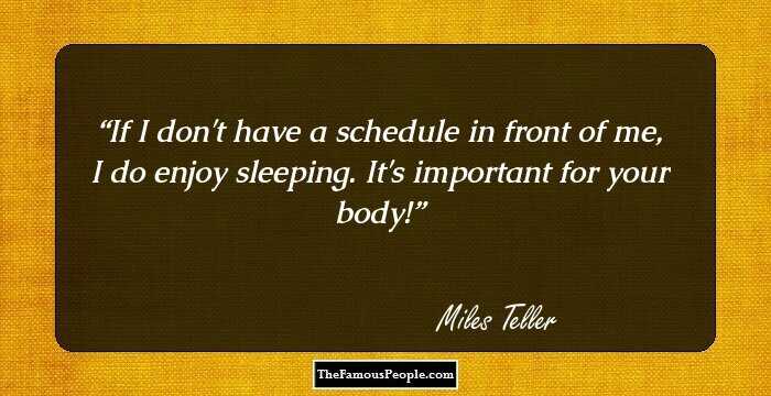 If I don't have a schedule in front of me, I do enjoy sleeping. It's important for your body!