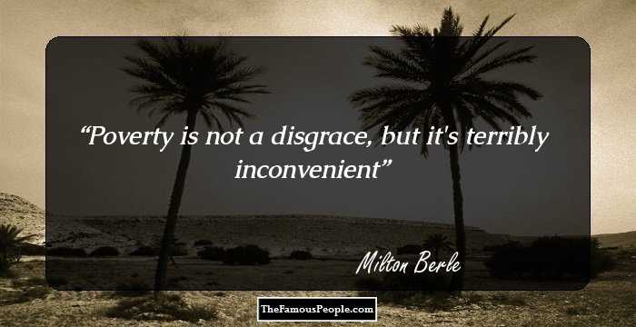 Poverty is not a disgrace, but it's terribly inconvenient