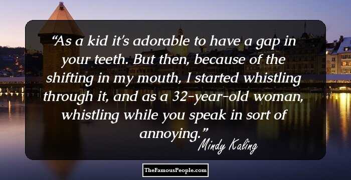 As a kid it's adorable to have a gap in your teeth. But then, because of the shifting in my mouth, I started whistling through it, and as a 32-year-old woman, whistling while you speak in sort of annoying.