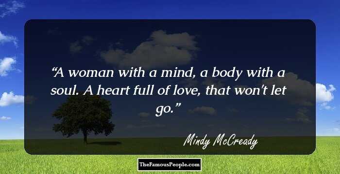 A woman with a mind, a body with a soul. A heart full of love, that won't let go.