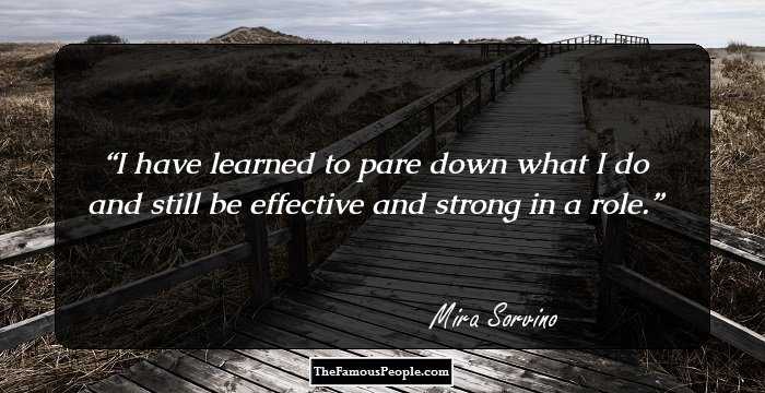 I have learned to pare down what I do and still be effective and strong in a role.