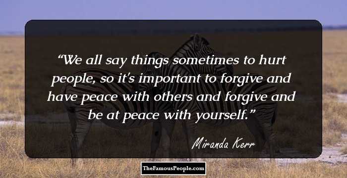 We all say things sometimes to hurt people, so it's important to forgive and have peace with others and forgive and be at peace with yourself.