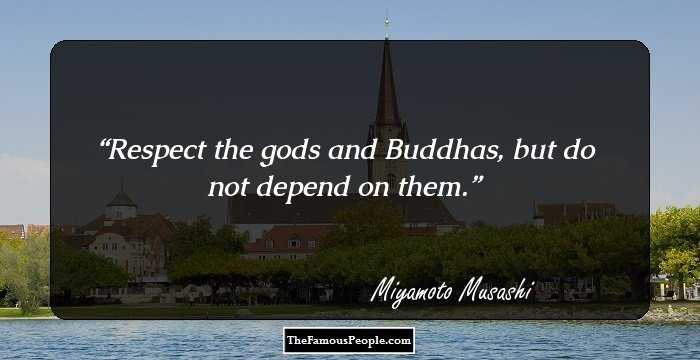 Respect the gods and Buddhas, but do not depend on them.