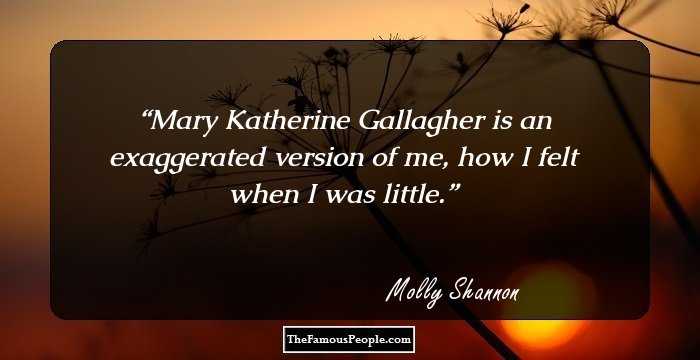 Mary Katherine Gallagher is an exaggerated version of me, how I felt when I was little.