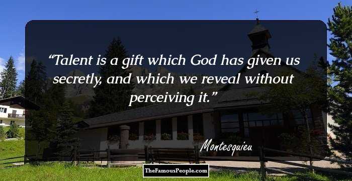 Talent is a gift which God has given us secretly, and which we reveal without perceiving it.
