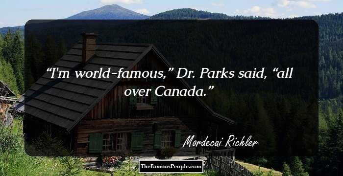 I'm world-famous,” Dr. Parks said, “all over Canada.