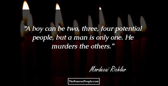 A boy can be two, three, four potential people, but a man is only one. He murders the others.