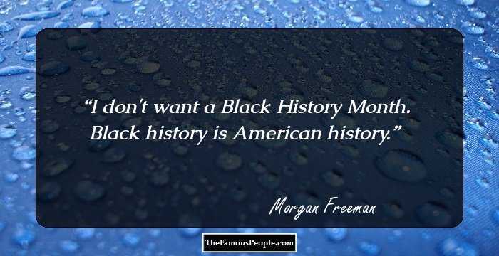 I don't want a Black History Month. Black history is American history.