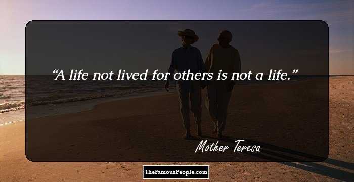 A life not lived for others is not a life.