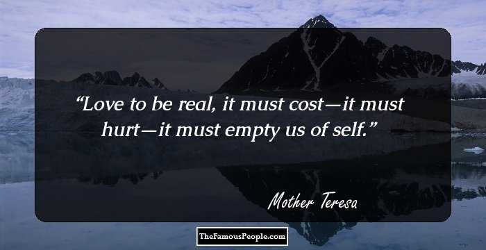Love to be real, it must cost—it must hurt—it must empty us of self.