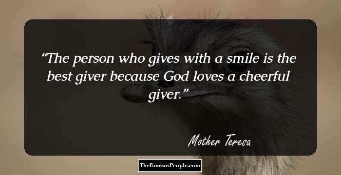 The person who gives with a smile is the best giver because God loves a cheerful giver.