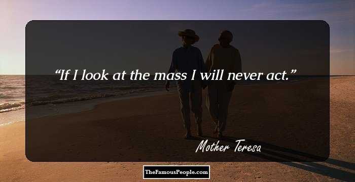 If I look at the mass I will never act.