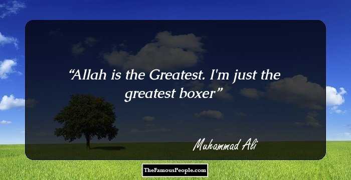 Allah is the Greatest. I'm just the greatest boxer