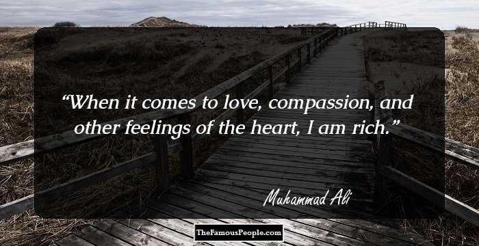 When it comes to love, compassion, and other feelings of the heart, I am rich.