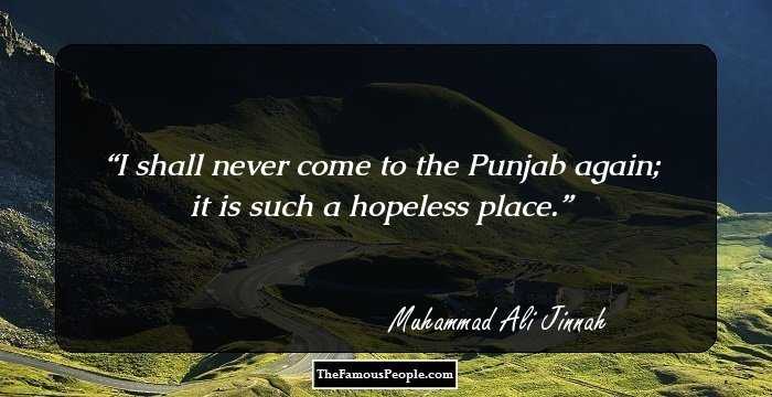 I shall never come to the Punjab again; it is such a hopeless place.