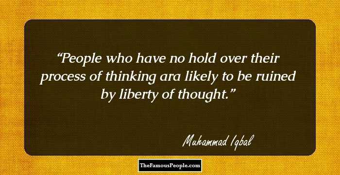 People who have no hold over their process of thinking ara likely to be ruined by liberty of thought.