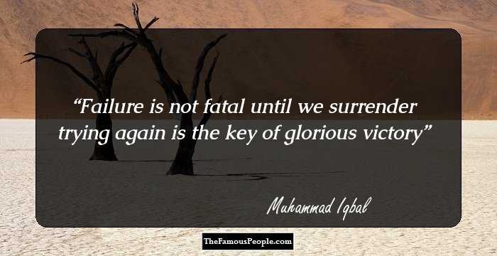 Failure is not fatal until we surrender
trying again is the key of glorious victory