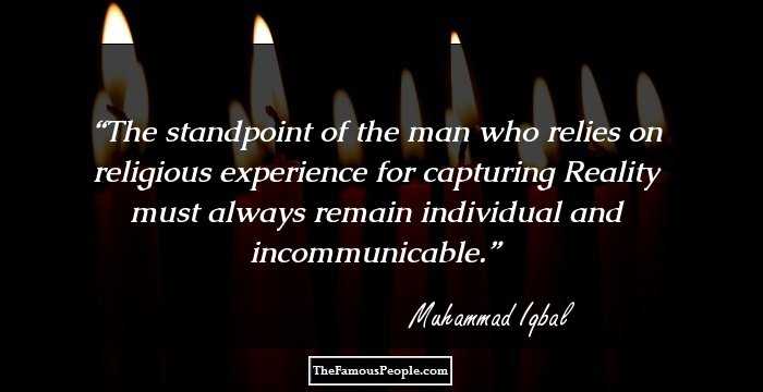 The standpoint of the man who relies on religious experience for capturing Reality must always remain individual and incommunicable.
