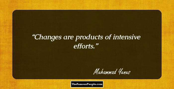 Changes are products of intensive efforts.