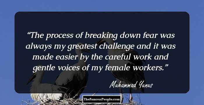 The process of breaking down fear was always my greatest challenge and it was made easier by the careful work and gentle voices of my female workers.