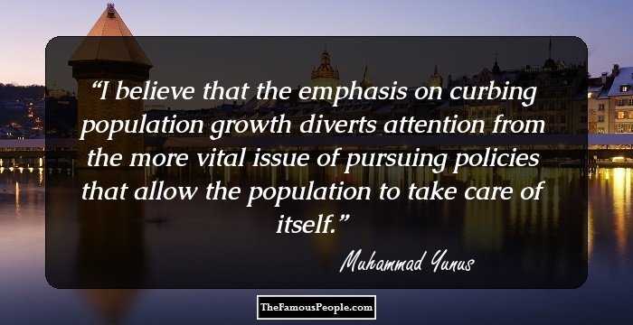 I believe that the emphasis on curbing population growth diverts attention from the more vital issue of pursuing policies that allow the population to take care of itself.