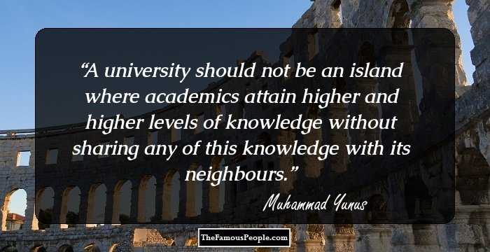 A university should not be an island where academics attain higher and higher levels of knowledge without sharing any of this knowledge with its neighbours.