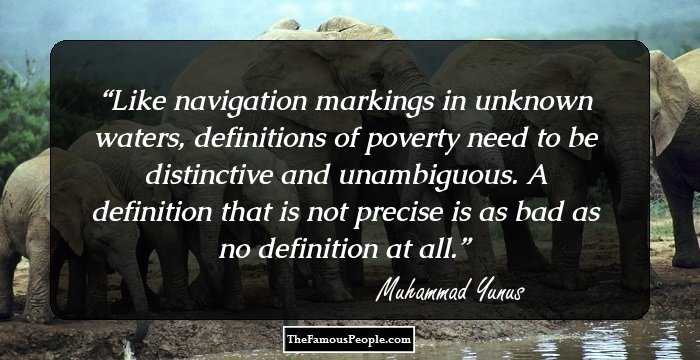 Like navigation markings in unknown waters, definitions of poverty need to be distinctive and unambiguous. A definition that is not precise is as bad as no definition at all.