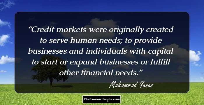Credit markets were originally created to serve human needs; to provide businesses and individuals with capital to start or expand businesses or fulfill other financial needs.