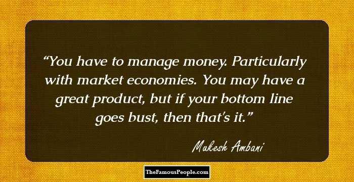 You have to manage money. Particularly with market economies. You may have a great product, but if your bottom line goes bust, then that's it.