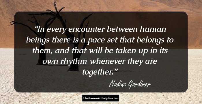 In every encounter between human beings there is a pace set that belongs to them, and that will be taken up in its own rhythm whenever they are together.