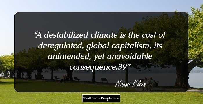A destabilized climate is the cost of deregulated, global capitalism, its unintended, yet unavoidable consequence.39