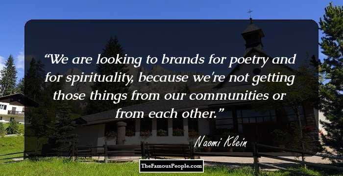 We are looking to brands for poetry and for spirituality, because we're not getting those things from our communities or from each other.