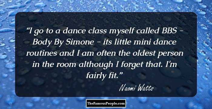 I go to a dance class myself called BBS - Body By Simone - its little mini dance routines and I am often the oldest person in the room although I forget that. I'm fairly fit.
