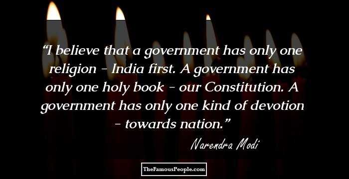 I believe that a government has only one religion - India first. A government has only one holy book - our Constitution. A government has only one kind of devotion - towards nation.