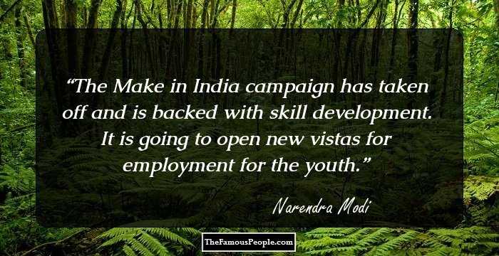 The Make in India campaign has taken off and is backed with skill development. It is going to open new vistas for employment for the youth.