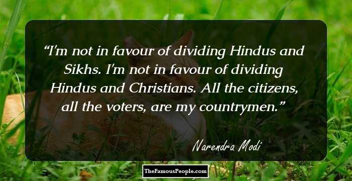 I'm not in favour of dividing Hindus and Sikhs. I'm not in favour of dividing Hindus and Christians. All the citizens, all the voters, are my countrymen.