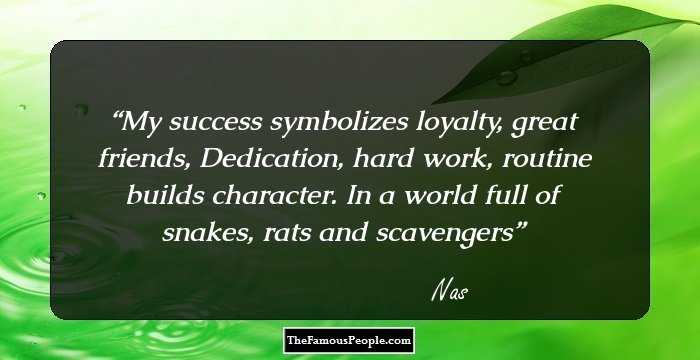 My success symbolizes loyalty, great friends, Dedication, hard work, routine builds character. In a world full of snakes, rats and scavengers