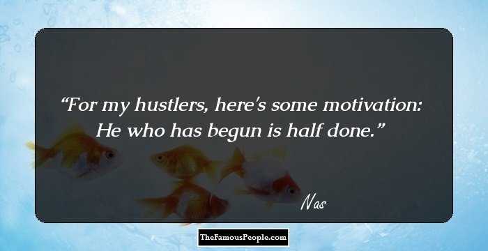 For my hustlers, here's some motivation: He who has begun is half done.