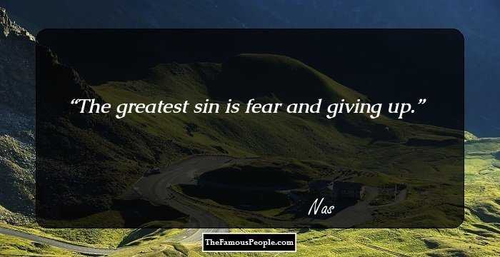 The greatest sin is fear and giving up.