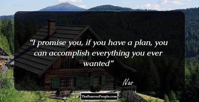I promise you, if you have a plan, you can accomplish everything you ever wanted
