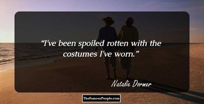 I've been spoiled rotten with the costumes I've worn.