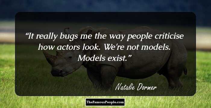 It really bugs me the way people criticise how actors look. We're not models. Models exist.